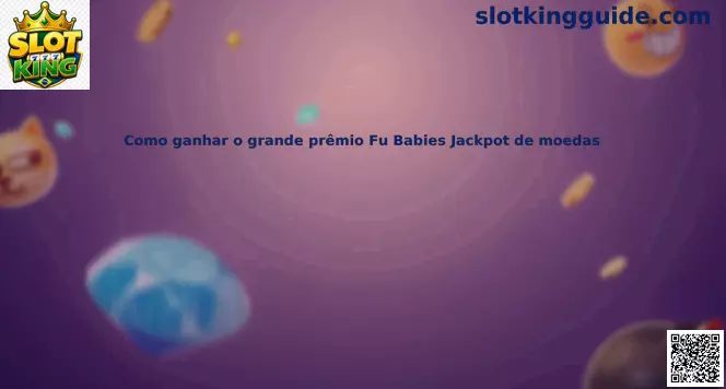 Guia de Jackpot Fu Babies moedas Slot King Brasil