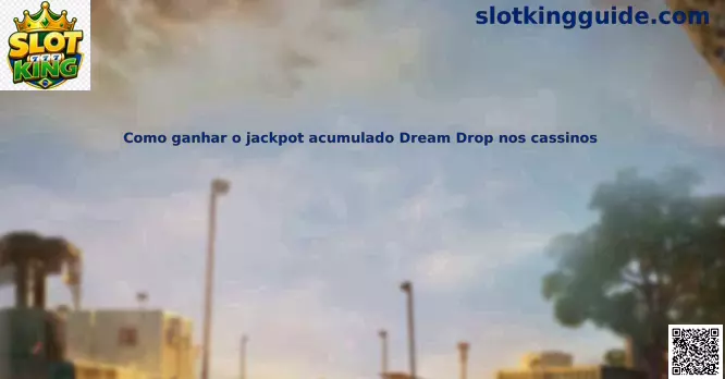 Como ganhar o jackpot acumulado Dream Drop nos cassinos Slot King